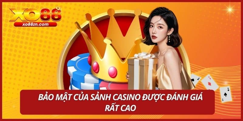 Bảo mật của sảnh Casino được đánh giá rất cao