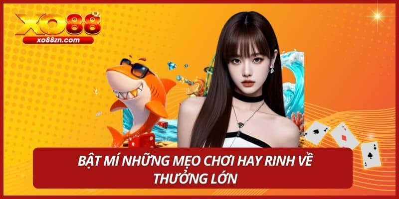 Bật mí những mẹo chơi hay rinh về thưởng lớn