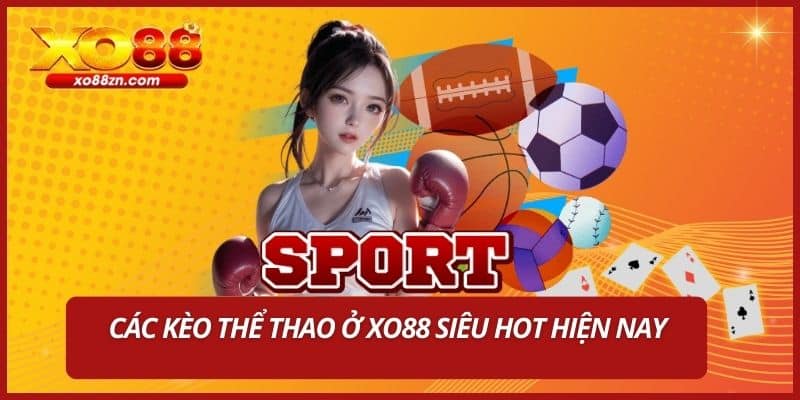 Các kèo thể thao ở XO88 siêu hot hiện nay