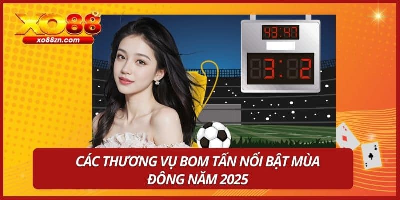 Các thương vụ bom tấn nổi bật mùa đông năm 2025