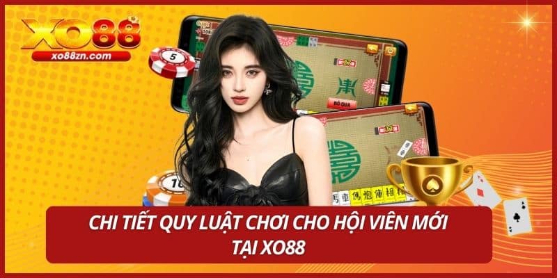 Chi tiết quy luật chơi cho hội viên mới tại XO88
