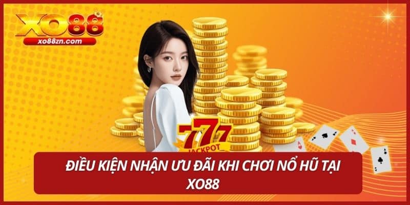 Điều kiện nhận ưu đãi khi chơi nổ hũ tại XO88