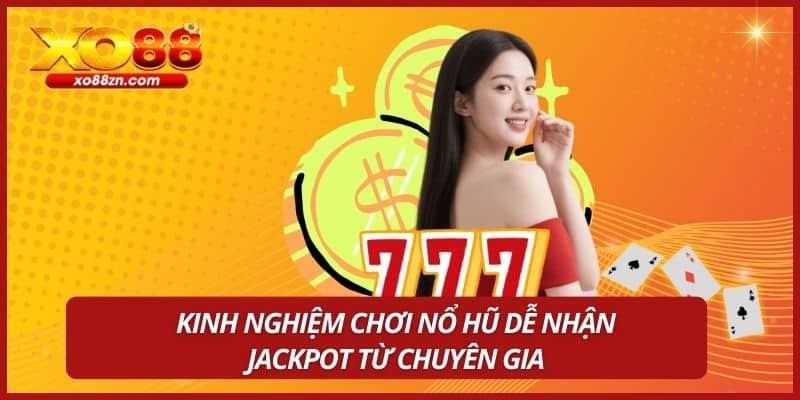 Kinh nghiệm chơi nổ hũ dễ nhận Jackpot từ chuyên gia