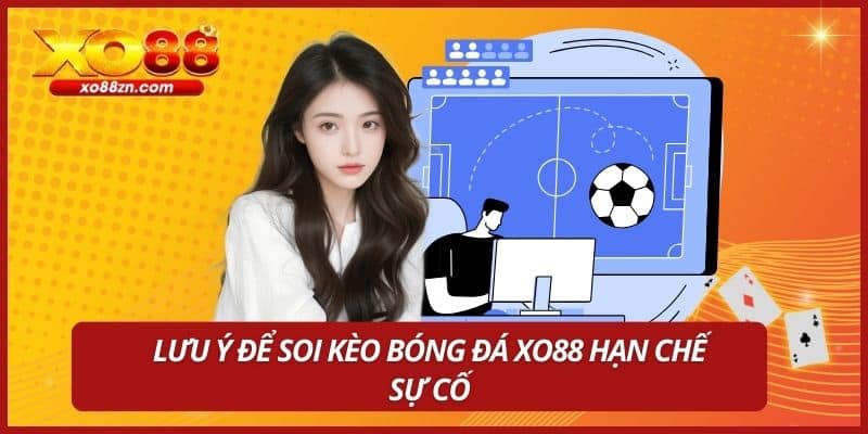 Lưu ý để soi kèo bóng đá XO88 hạn chế sự cố