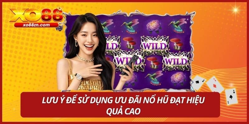 Lưu ý để sử dụng ưu đãi nổ hũ đạt hiệu quả cao