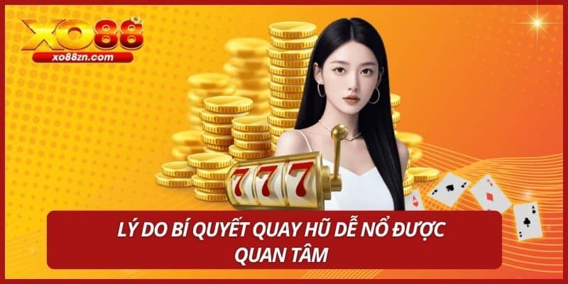 Lý do bí quyết quay hũ dễ nổ được quan tâm