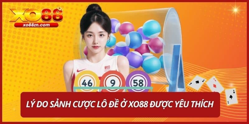 Lý do sảnh cược lô đề ở XO88 được yêu thích