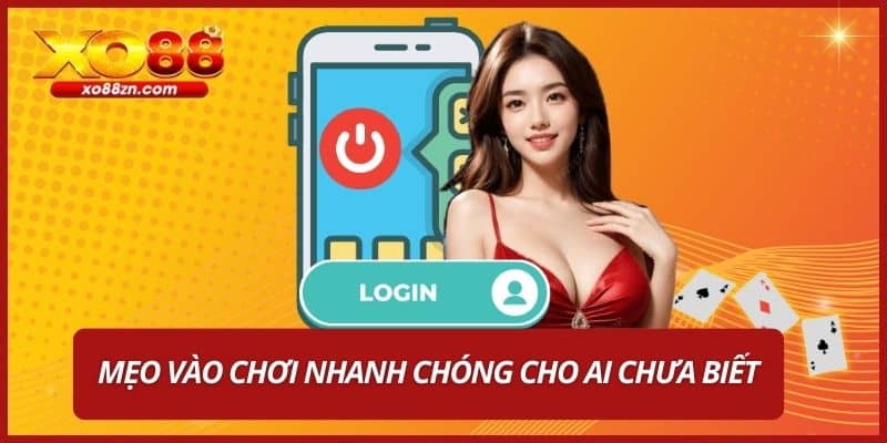 Mẹo vào chơi nhanh chóng cho ai chưa biết