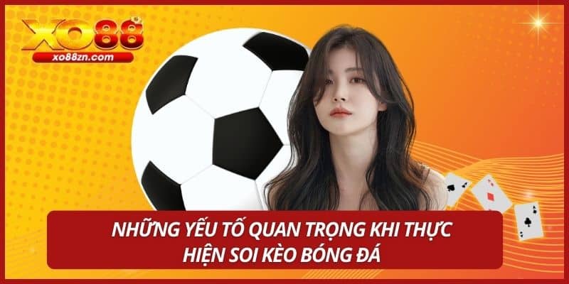 Những yếu tố quan trọng khi thực hiện soi kèo bóng đá