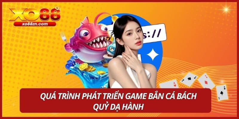 Quá trình phát triển game bắn cá bách quỷ dạ hành