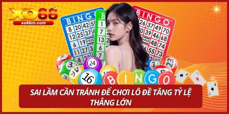 Sai lầm cần tránh để chơi lô đề tăng tỷ lệ thắng lớn