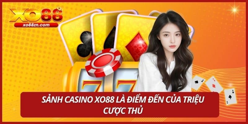 Sảnh Casino XO88 là điểm đến của triệu cược thủ