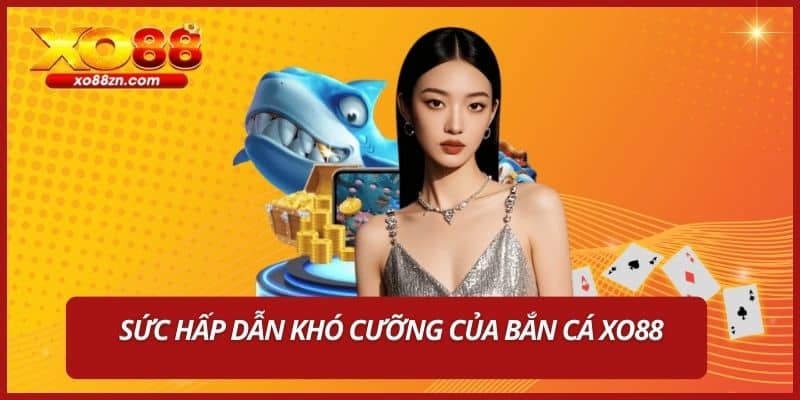 Sức hấp dẫn khó cưỡng của bắn cá XO88