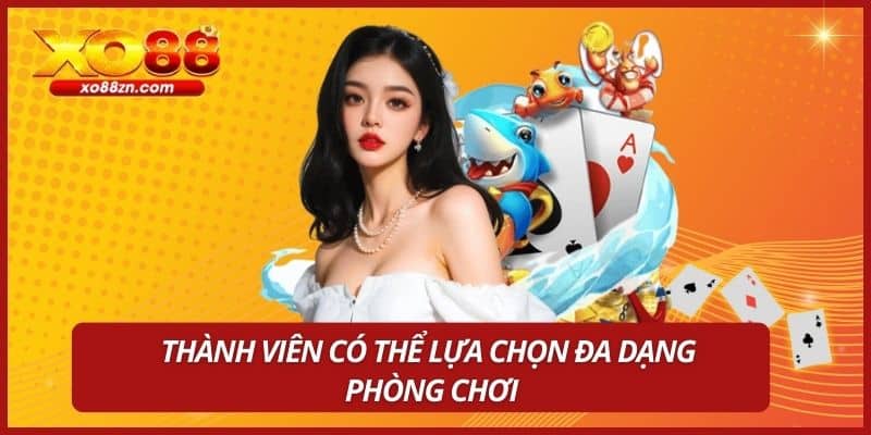 Thành viên có thể lựa chọn đa dạng phòng chơi