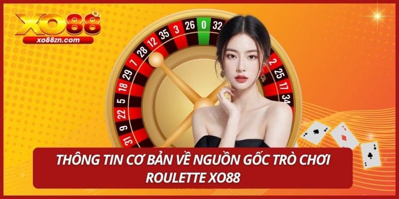 Thông tin cơ bản về nguồn gốc trò chơi Roulette XO88