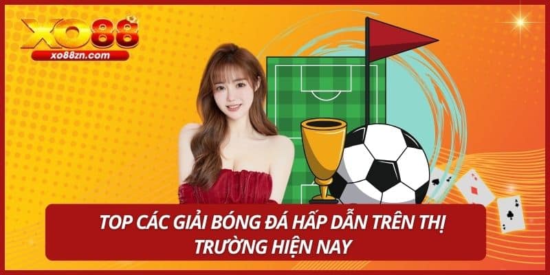 Top các giải bóng đá hấp dẫn trên thị trường hiện nay