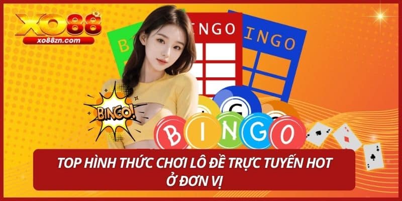Top hình thức chơi lô đề trực tuyến hot ở đơn vị