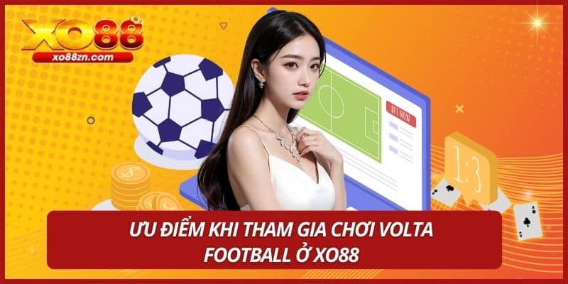Ưu điểm khi tham gia chơi Volta Football ở XO88