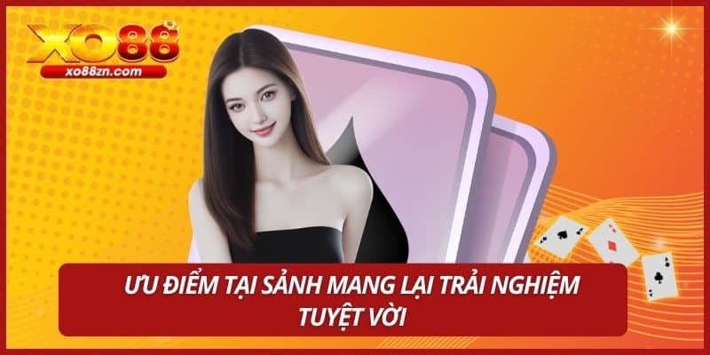 Ưu điểm tại sảnh mang lại trải nghiệm tuyệt vời